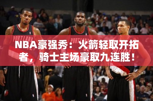 NBA豪强秀：火箭轻取开拓者，骑士主场豪取九连胜！